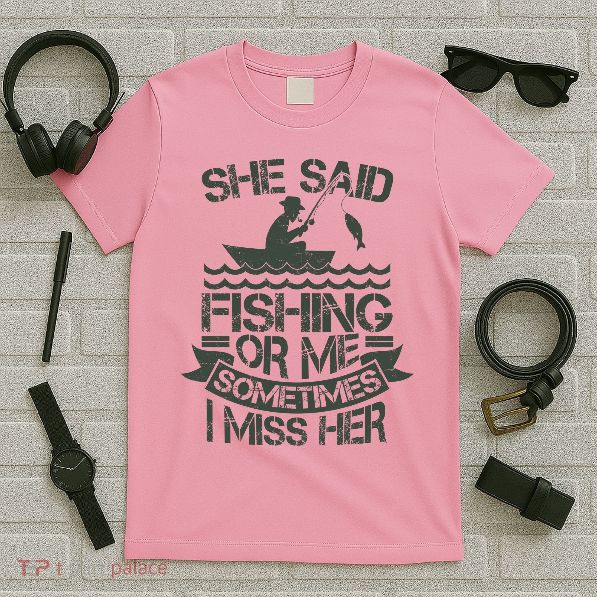 Funny She Said Fishing Or Me Sometimes I Miss Her T-Shirt