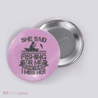 Funny She Said Fishing Or Me Sometimes I Miss Her Button thumb 0