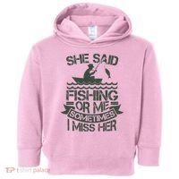 Funny She Said Fishing Or Me Sometimes I Miss Her Toddler Hoodie thumb 0