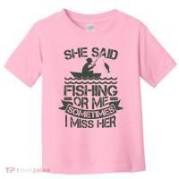 Funny She Said Fishing Or Me Sometimes I Miss Her Toddler T-Shirt thumb 0