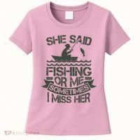 Funny She Said Fishing Or Me Sometimes I Miss Her Women's T-Shirt thumb 0