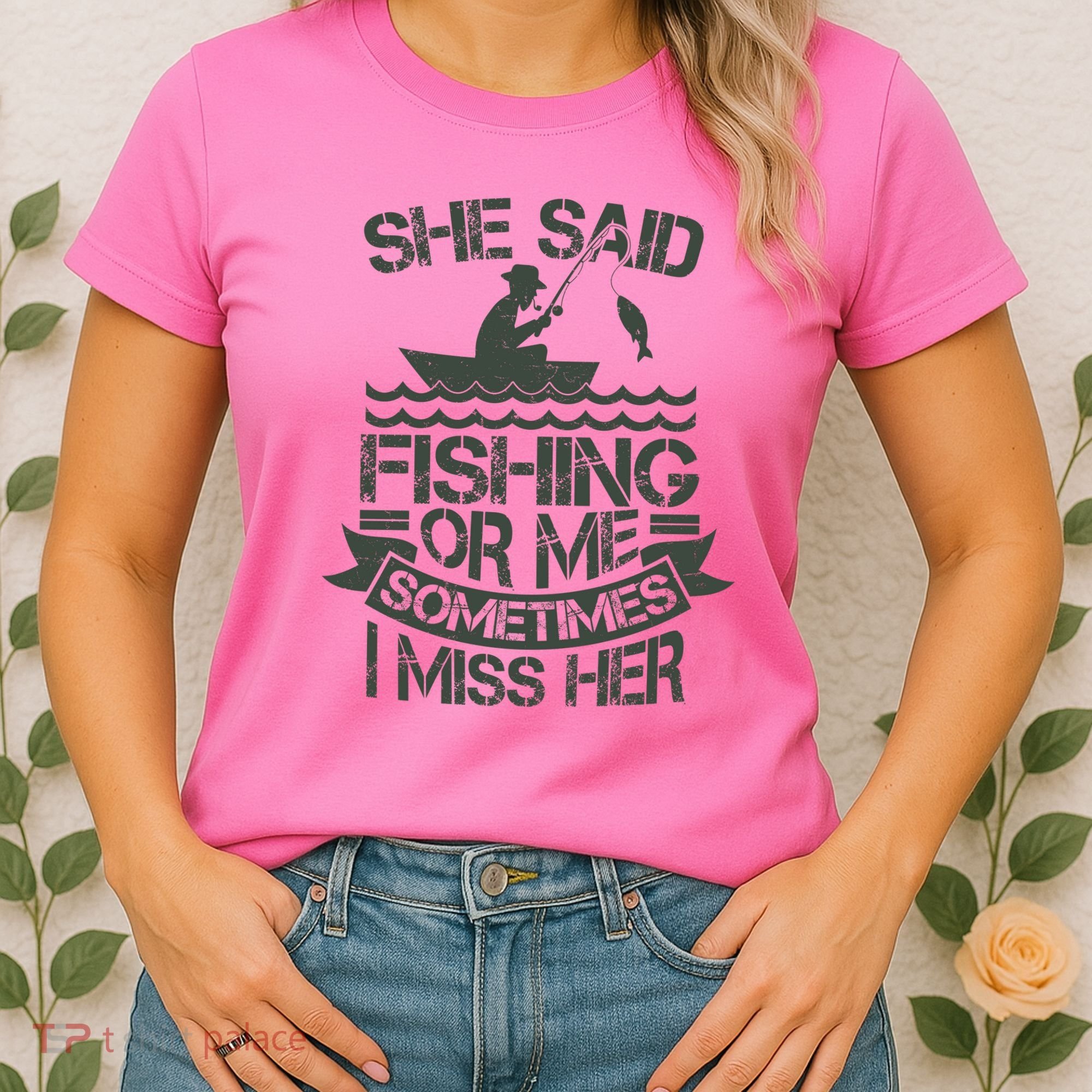 Funny She Said Fishing Or Me Sometimes I Miss Her Women's T-Shirt