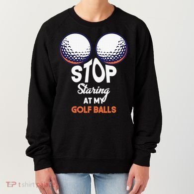 Funny Stop Staring At My Golf Balls Cute Golfing Gift Joke Women's Sweatshirt