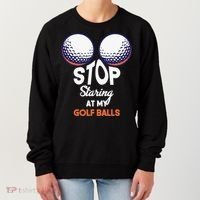 Funny Stop Staring At My Golf Balls Cute Golfing Gift Joke Women's Sweatshirt thumb 0