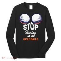 Funny Stop Staring At My Golf Balls Cute Golfing Gift Joke Long Sleeve Shirt thumb 0