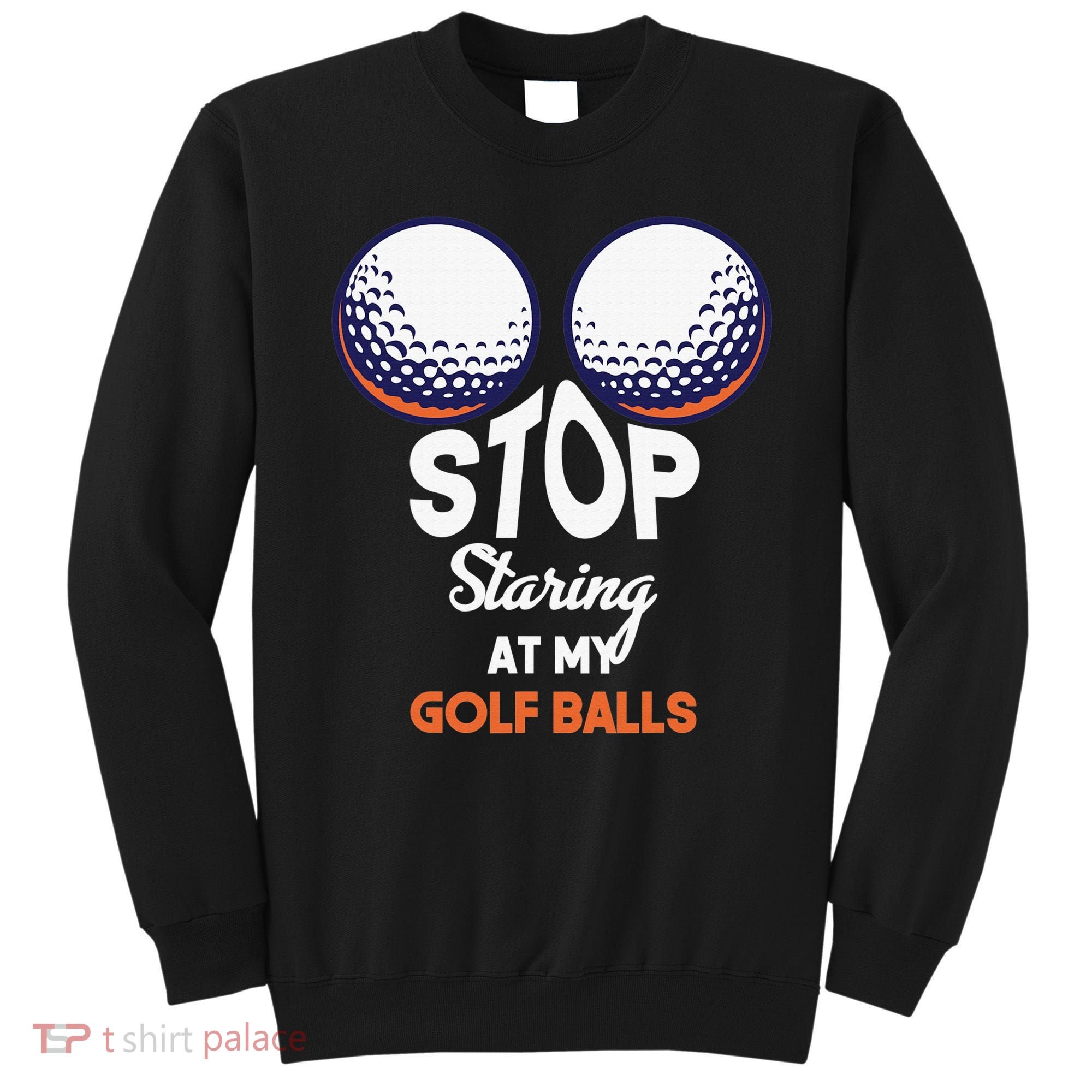 Funny Stop Staring At My Golf Balls Cute Golfing Gift Joke Sweatshirt