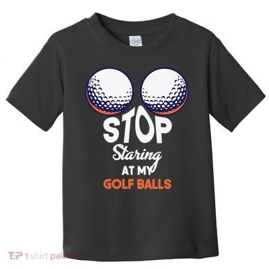 Funny Stop Staring At My Golf Balls Cute Golfing Gift Joke Toddler T-Shirt
