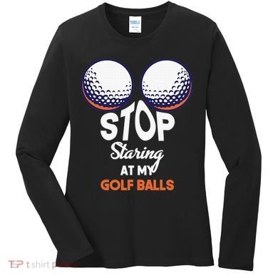 Funny Stop Staring At My Golf Balls Cute Golfing Gift Joke Women's Long Sleeve Shirt