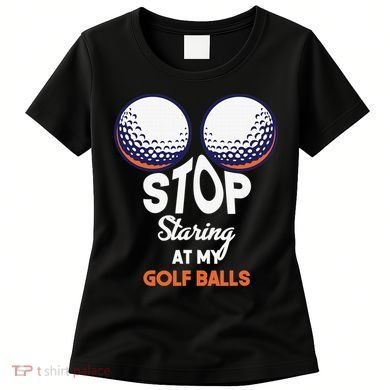 Funny Stop Staring At My Golf Balls Cute Golfing Gift Joke Women's T-Shirt