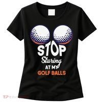 Funny Stop Staring At My Golf Balls Cute Golfing Gift Joke Women's T-Shirt thumb 0