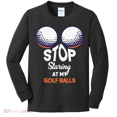 Funny Stop Staring At My Golf Balls Cute Golfing Gift Joke Kids Long Sleeve Shirt