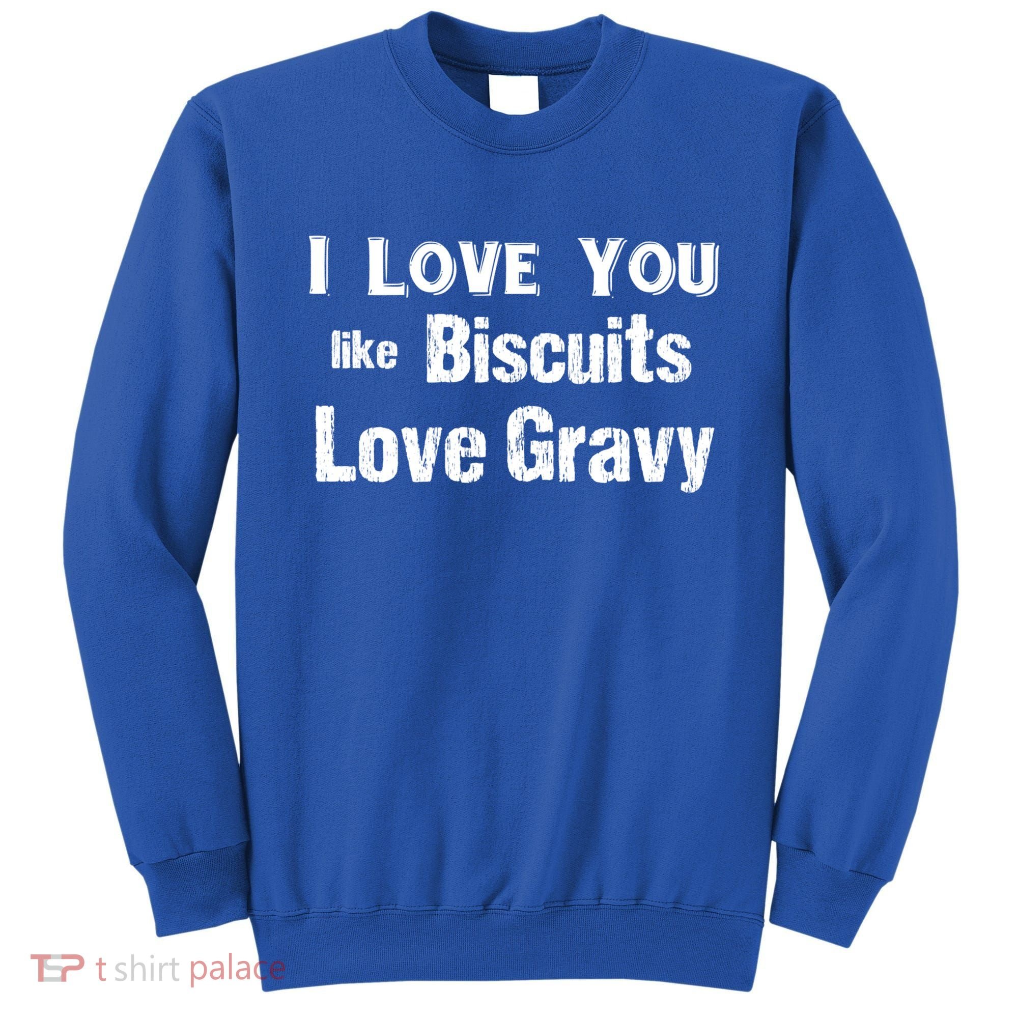 Funny Southern Sayings I Love You Like Biscuits Love Gravy Meaningful Gift Sweatshirt