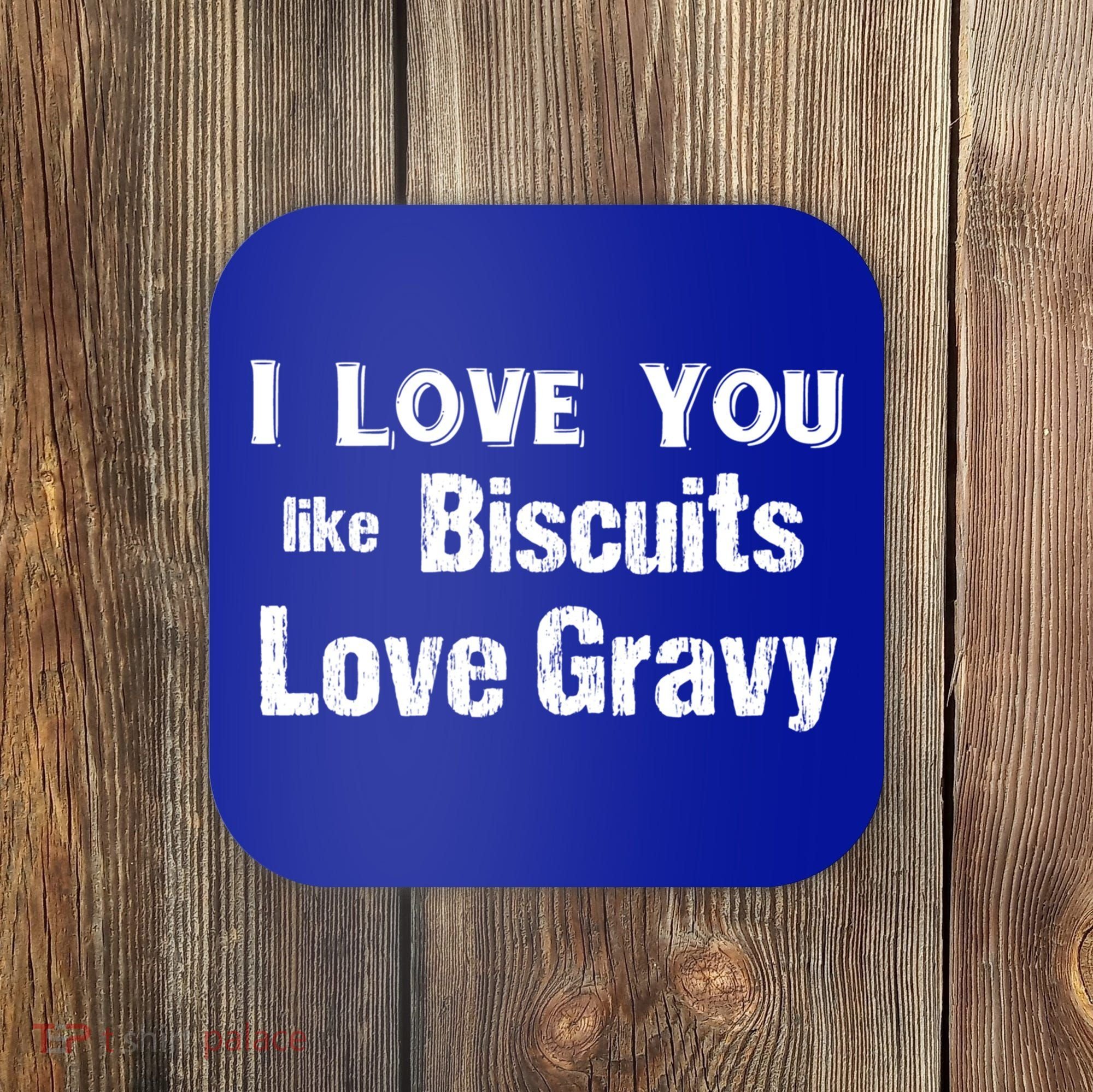Funny Southern Sayings I Love You Like Biscuits Love Gravy Meaningful Gift Coaster