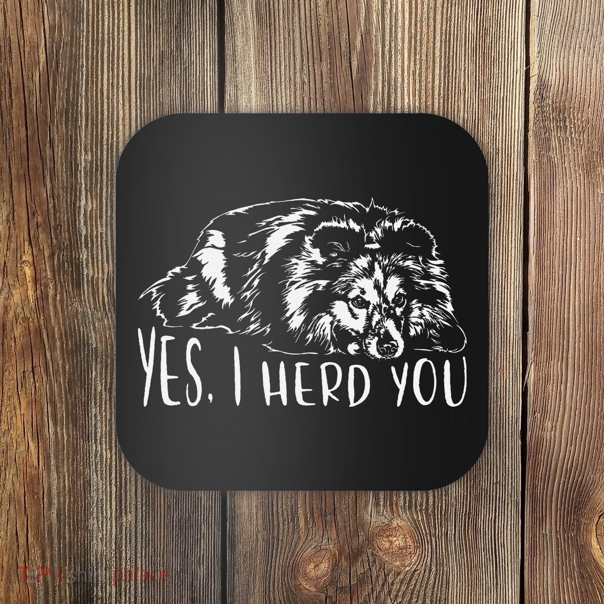 Funny Shetland Sheepdog Sheltie I Herd You Dog Saying Coaster