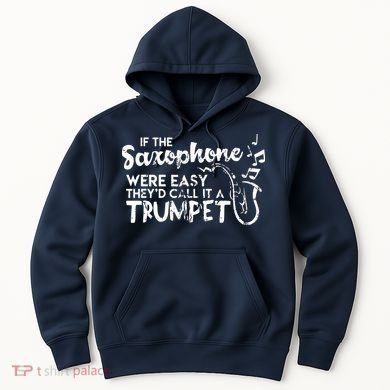 Funny Saxophone Shirts If Saxophone Was Easy Call It Trumpet Hoodie