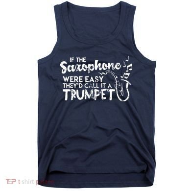 Funny Saxophone Shirts If Saxophone Was Easy Call It Trumpet Tank Top