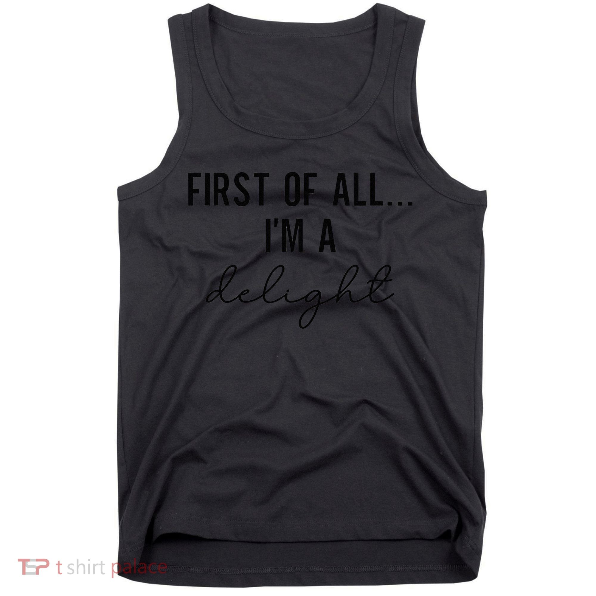Funny Sarcastic Snarky Humor Joke First Of All I'm A Delight Tank Top