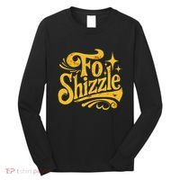 Fo Shizzle Sarcasm Funny Retro Sarcastic Fo Shizzle Humor Long Sleeve Shirt thumb 0