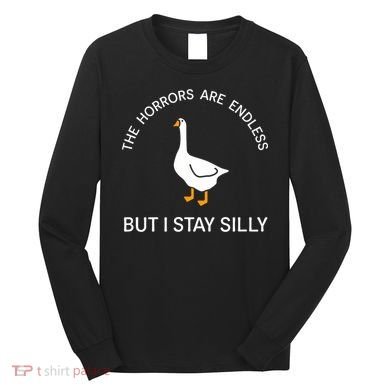 Funny Stay Silly Goose Horrors Are Endless Meme Long Sleeve Shirt