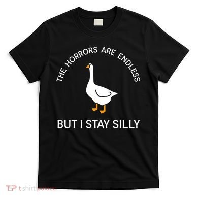 Funny Stay Silly Goose Horrors Are Endless Meme T-Shirt