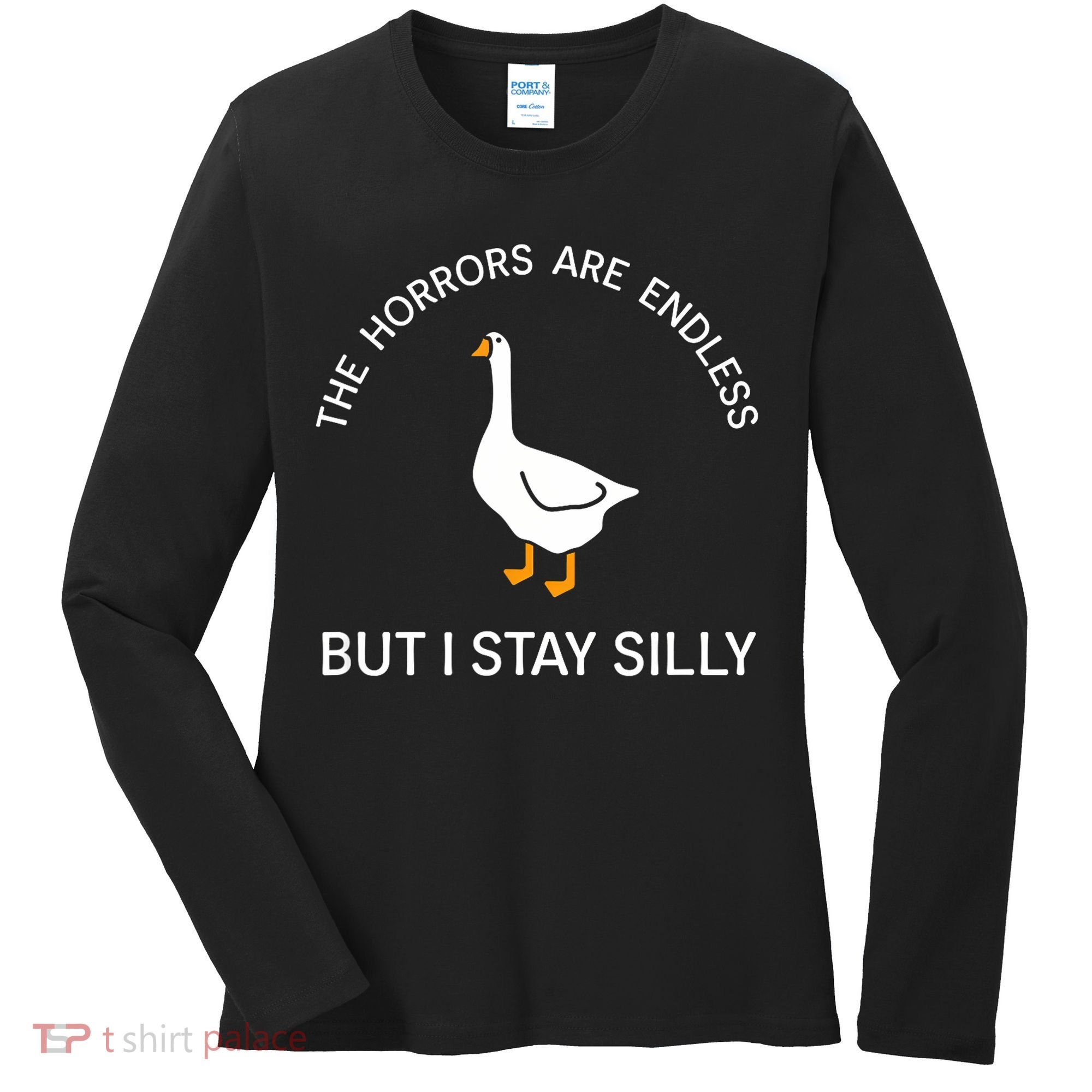 Funny Stay Silly Goose Horrors Are Endless Meme Women's Long Sleeve Shirt