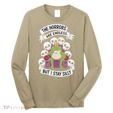 Funny Stay Silly The Horrors Are Endless Meme Remain Silly Long Sleeve Shirt