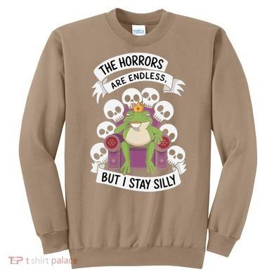 Funny Stay Silly The Horrors Are Endless Meme Remain Silly Sweatshirt