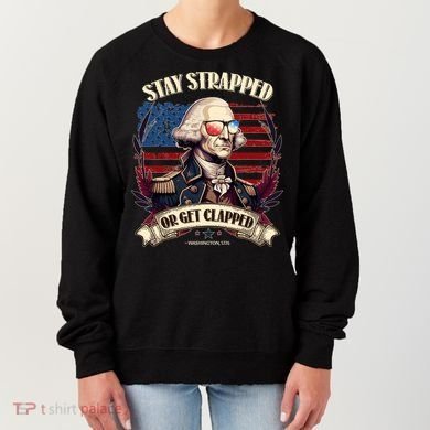 Funny Stay Strapped Or Get Clapped George Washington 1776 Women's Sweatshirt