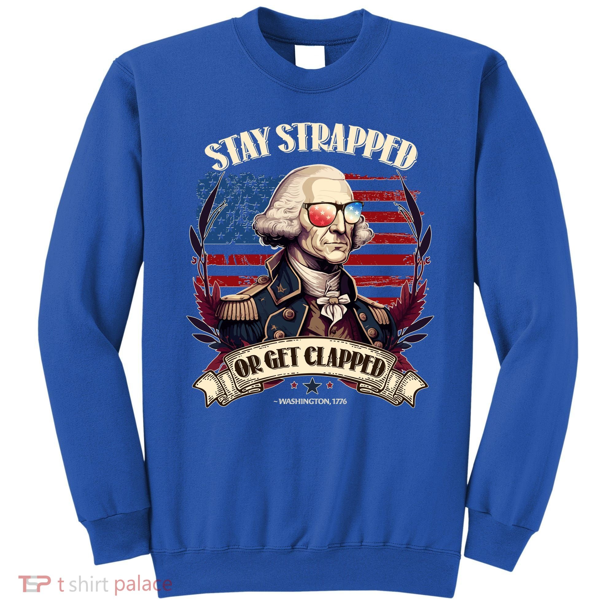 Funny Stay Strapped Or Get Clapped George Washington 1776 Sweatshirt