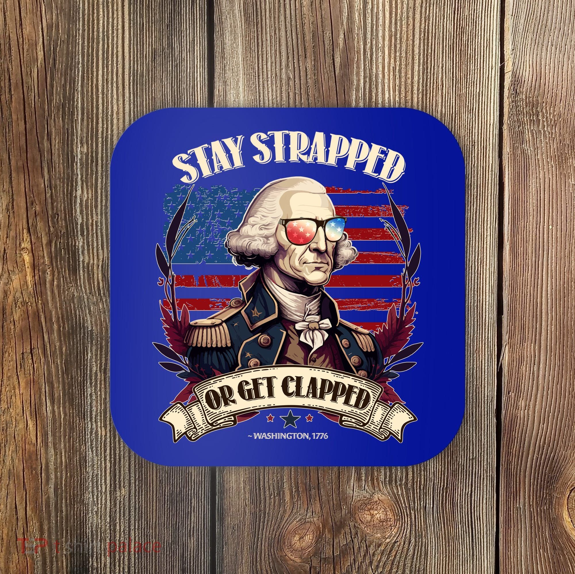 Funny Stay Strapped Or Get Clapped George Washington 1776 Coaster