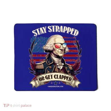 Funny Stay Strapped Or Get Clapped George Washington 1776 Mousepad