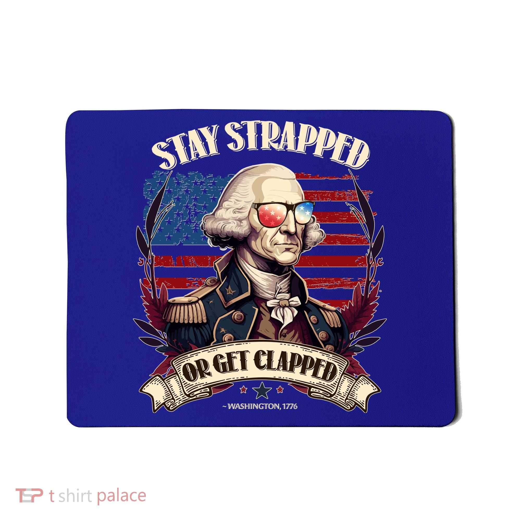 Funny Stay Strapped Or Get Clapped George Washington 1776 Mousepad