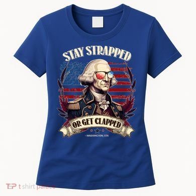 Funny Stay Strapped Or Get Clapped George Washington 1776 Women's T-Shirt