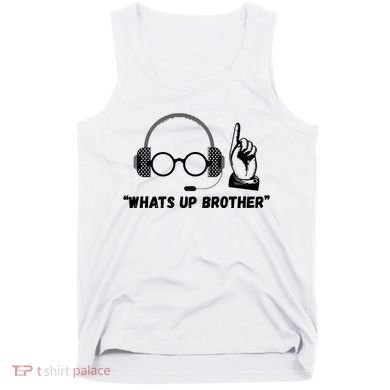 Funny Sketch Streamer Whats Up Brother Tank Top