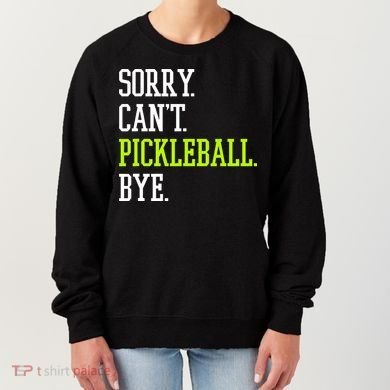funny saying Sorry Can't Pickleball bye player Women's Sweatshirt