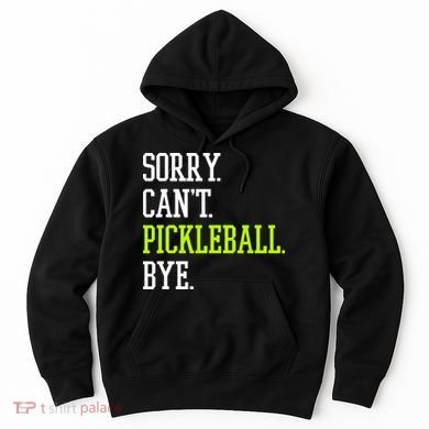 funny saying Sorry Can't Pickleball bye player Hoodie