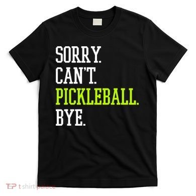 funny saying Sorry Can't Pickleball bye player T-Shirt