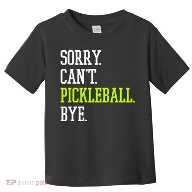funny saying Sorry Can't Pickleball bye player Toddler T-Shirt