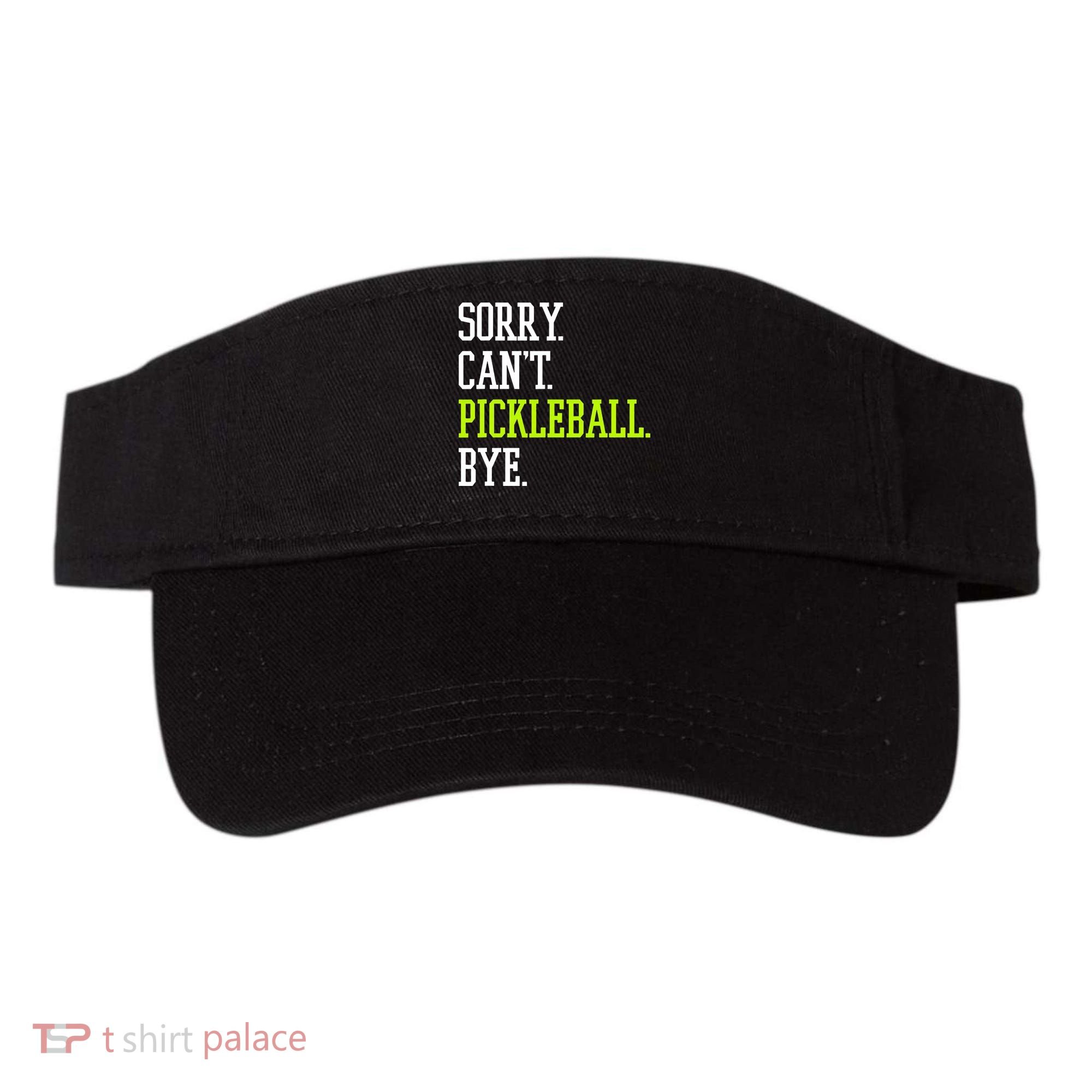 funny saying Sorry Can't Pickleball bye player Visor