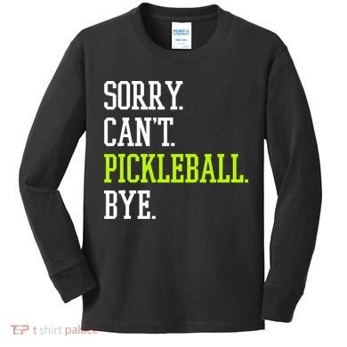 funny saying Sorry Can't Pickleball bye player Kids Long Sleeve Shirt