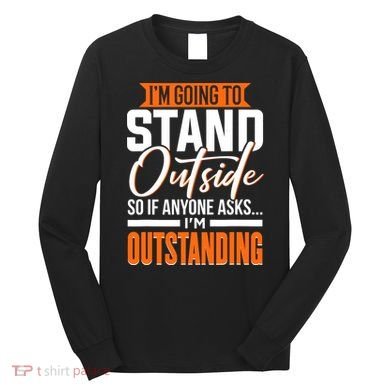 Funny Sarcastic Saying Im Outstanding Sarcasm Long Sleeve Shirt