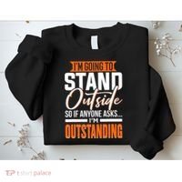 Funny Sarcastic Saying Im Outstanding Sarcasm Sweatshirt thumb 2