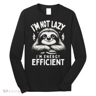 Funny Sloth Stuff IM Not Lazy Energy Efficient Nap Lovers Long Sleeve Shirt