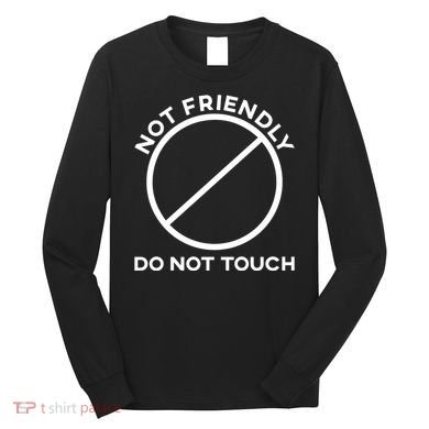 Funny Sarcasm Social Distance Not Friendly Do Not Touch Long Sleeve Shirt