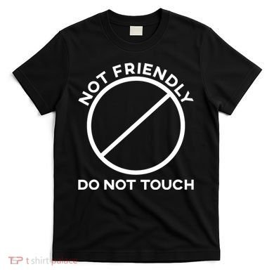 Funny Sarcasm Social Distance Not Friendly Do Not Touch T-Shirt