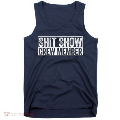 Funny Shit Show Crew Member Funny Quote Gift Tank Top