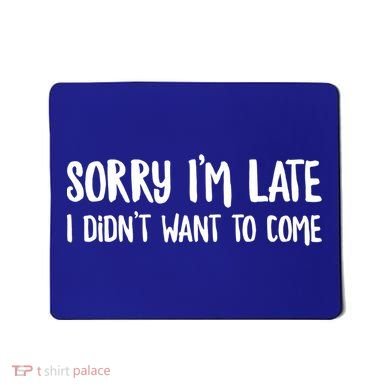 Funny Slacker Saying Sorry Im Late I Didnt Want To Come Gift Mousepad