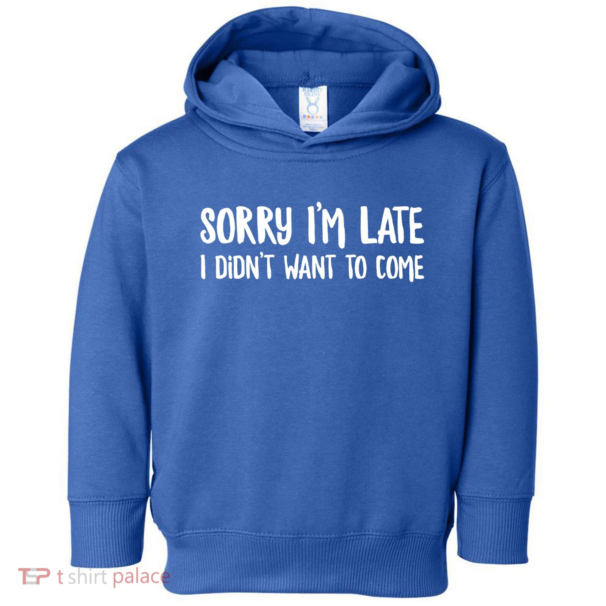 Funny Slacker Saying Sorry Im Late I Didnt Want To Come Gift Toddler Hoodie