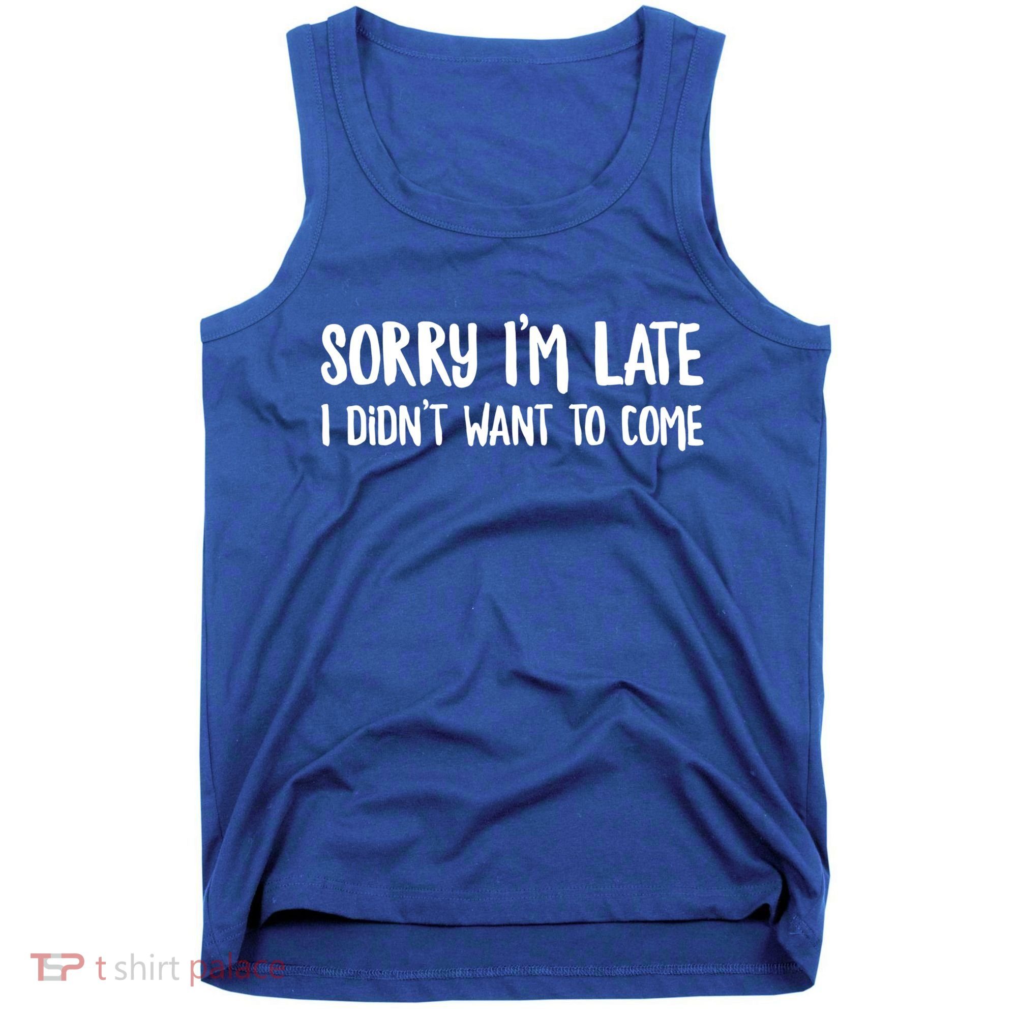 Funny Slacker Saying Sorry Im Late I Didnt Want To Come Gift Tank Top