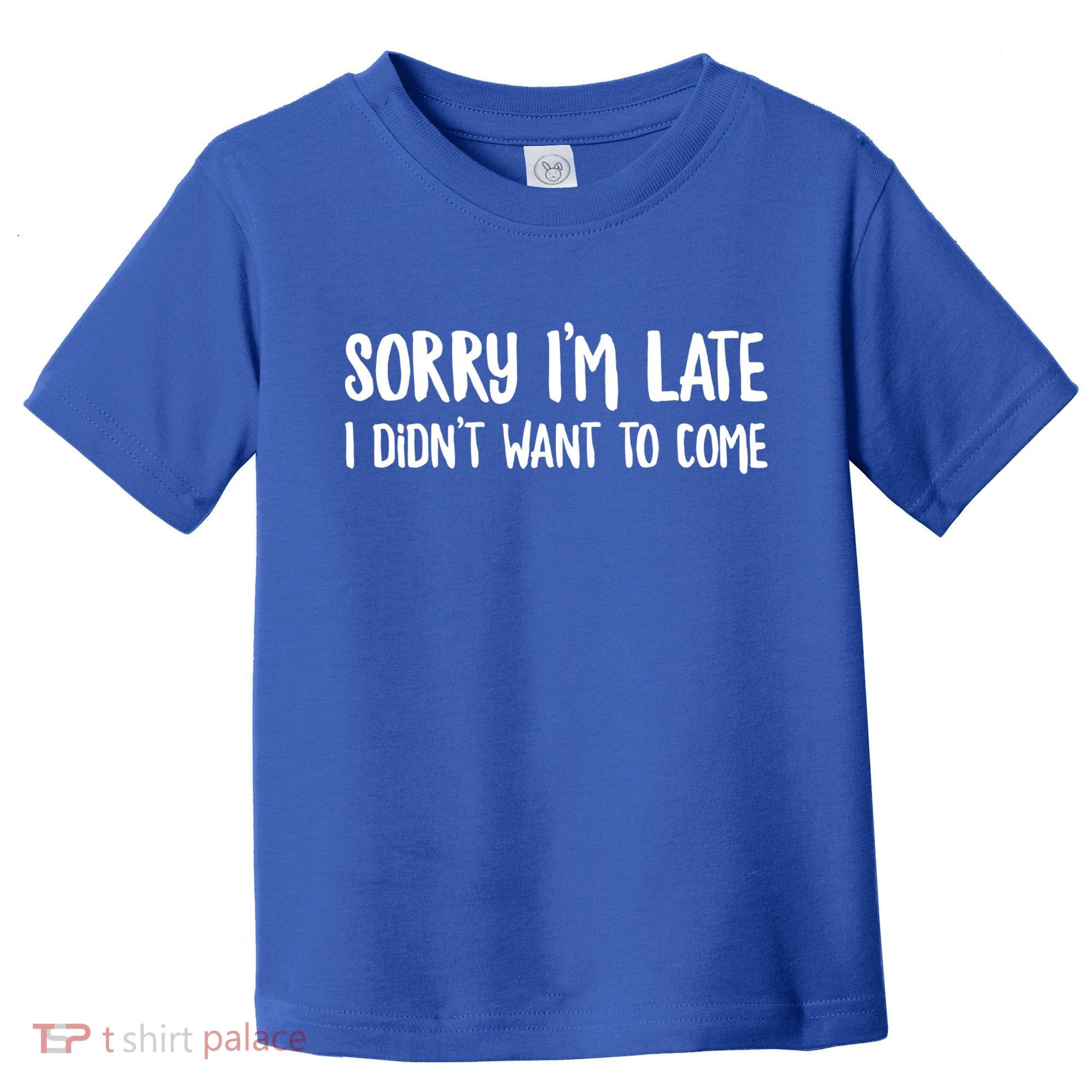 Funny Slacker Saying Sorry Im Late I Didnt Want To Come Gift Toddler T-Shirt